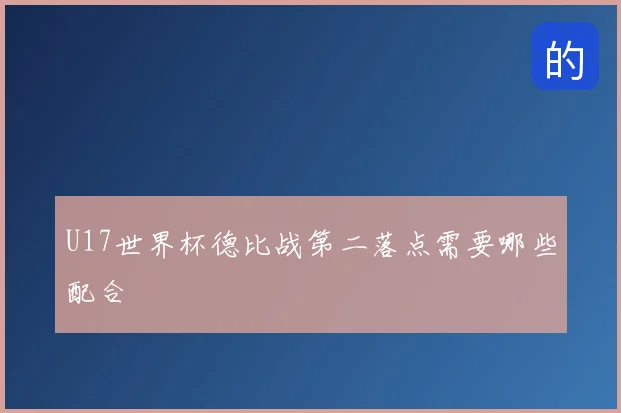 U17世界杯德比战第二落点需要哪些配合