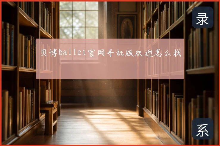贝博ballet官网手机版欢迎怎么找