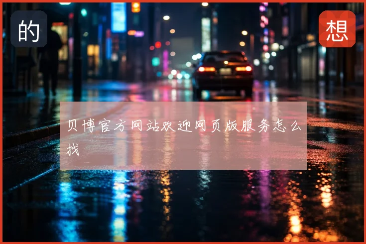 贝博官方网站欢迎网页版服务怎么找
