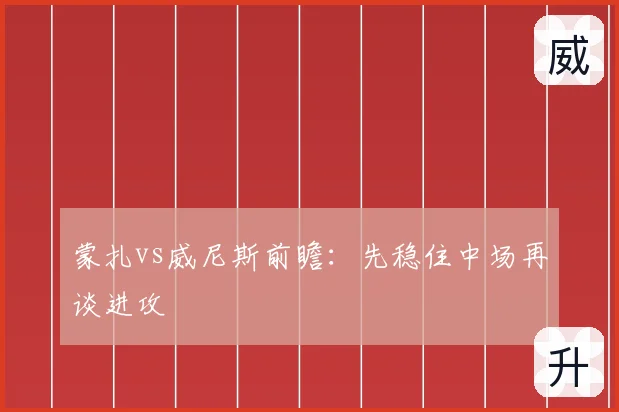 蒙扎vs威尼斯前瞻：先稳住中场再谈进攻